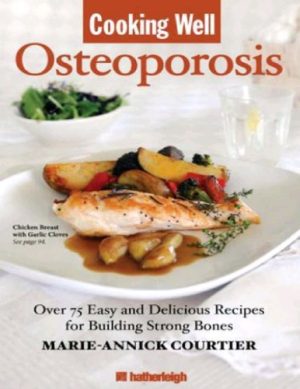 Cooking Well Osteoporosis Over 75 Easy and Delicious Recipes for Building Strong Bones
