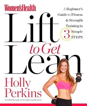 Womens Health Lift to Get Lean A Beginners Guide to Fitness & Strength Training in 3 Simple Steps