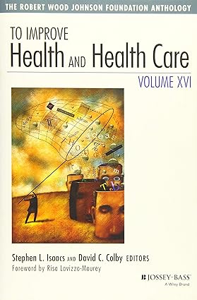 To Improve Health and Health Care Volume XVI The Robert Wood Johnson Foundation Anthology