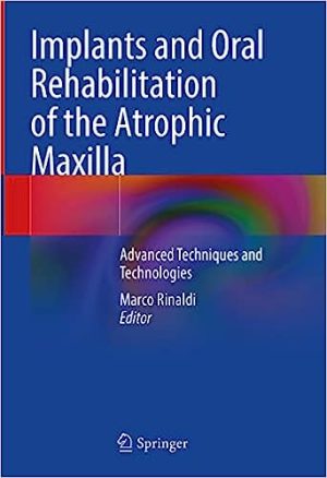 Implants and Oral Rehabilitation of the Atrophic Maxilla Advanced Techniques and Technologies