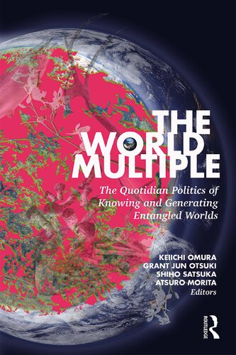 The World Multiple The Quotidian Politics of Knowing and Generating Entangled Worlds