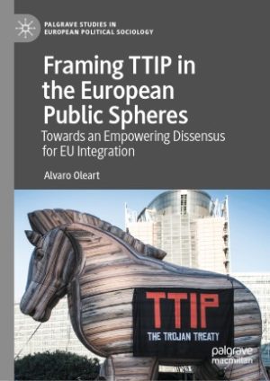 Framing TTIP in the European Public Spheres Towards an Empowering Dissensus for EU Integration