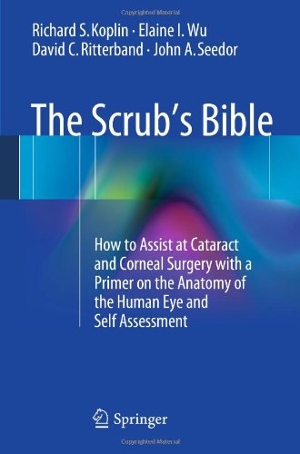 The Scrubs Bible How to Assist at Cataract and Corneal Surgery with a Primer on the Anatomy of the Human Eye and Self Assessment