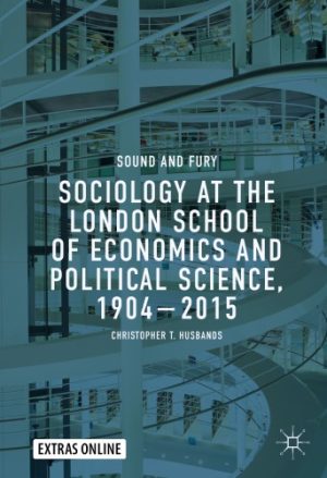 Sociology at the London School of Economics and Political Science 1904 2015 Sound and Fury