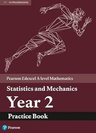 Edexcel A level Mathematics Statistics & Mechanics Year 2 Practice Book